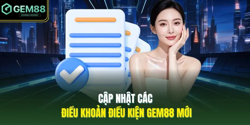Điều Khoản Điều Kiện GEM88 2 Cập nhật các điều khoản điều kiện GEM88 mới