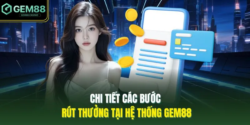 Rút Tiền GEM88 3 Chi tiết các bước rút thưởng tại hệ thống GEM88