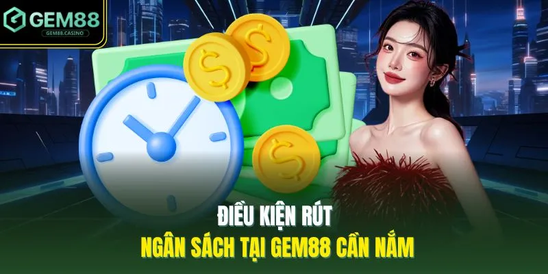 Rút Tiền GEM88 4 Điều kiện rút ngân sách tại GEM88 cần nắm